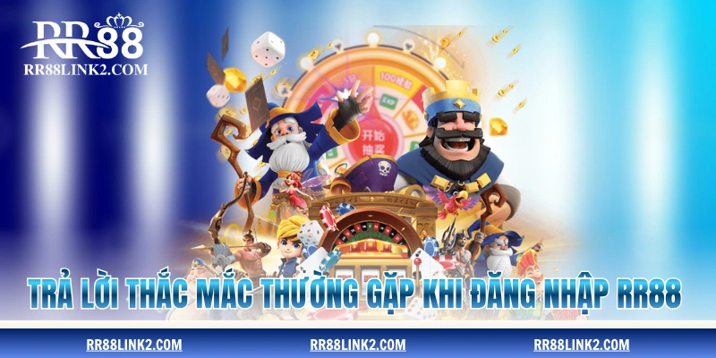 Trả lời một vài thắc mắc thường gặp khi đăng nhập RR88