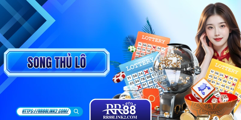 Song Thủ Lô: Định Nghĩa, Ưu Nhược Điểm Và 3 Cách Đánh Dễ Ăn